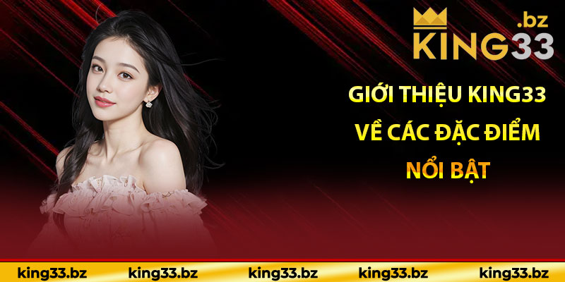 Giới thiệu King33 về các đặc điểm nổi bật