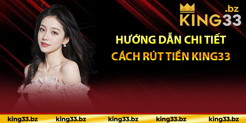 Hướng dẫn chi tiết cách rút tiền KING33