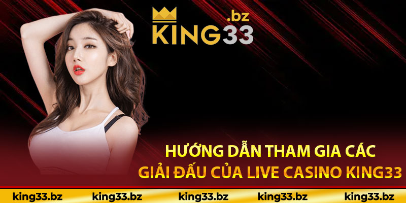 Hướng dẫn tham gia các giải đấu của live casino King33