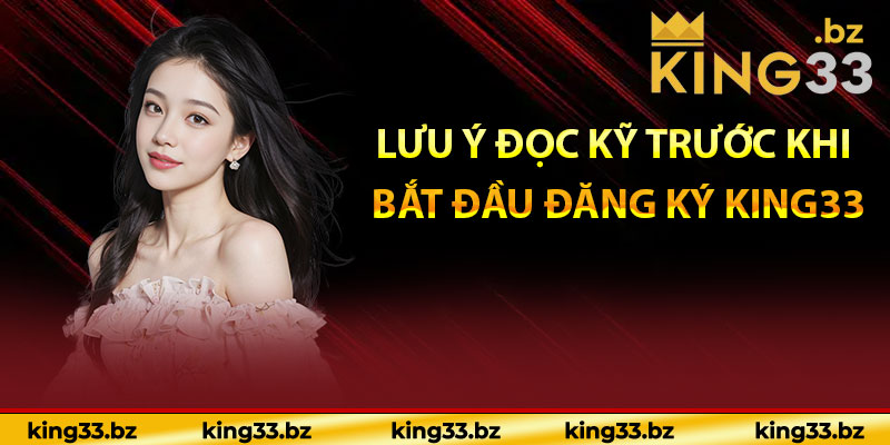 Lưu ý đọc kỹ trước khi bắt đầu đăng ký King33