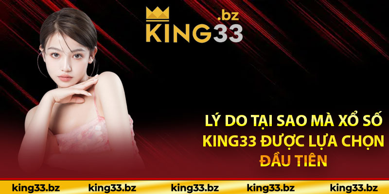 Lý do tại sao mà xổ số King33 được lựa chọn đầu tiên