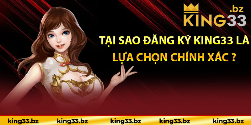 Tại sao đăng ký King33 là lựa chọn chính xác của bạn ?